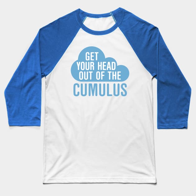 Get Your Head Out Of The Cumulus Baseball T-Shirt by oddmatter